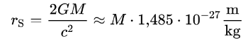 Der sogenannte Schwarzschild-Radius gibt die größe eines schwarzen Lochs wieder. 
([i]G[/i]: Gravitationskonstante; [i]M[/i]: Masse; [i]c[/i]: Lichtgeschwindigkeit)